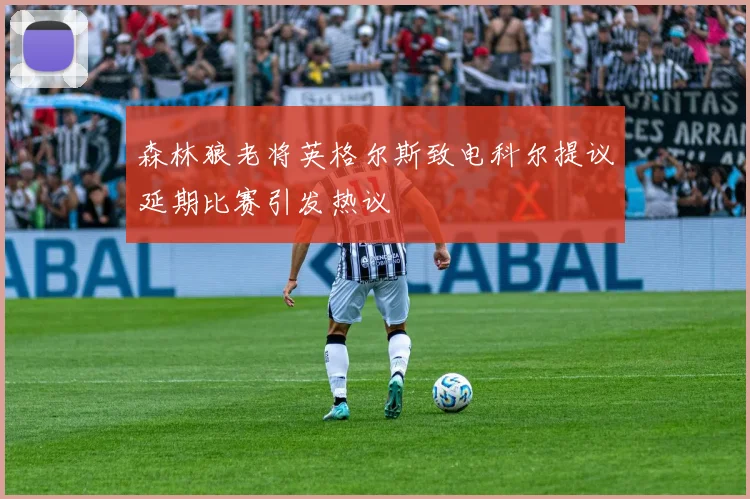 森林狼老将英格尔斯致电科尔提议延期比赛引发热议