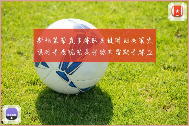 斯帕莱蒂直言球队关键时刻决策失误对手表现完美并称布雷默手球应判点球