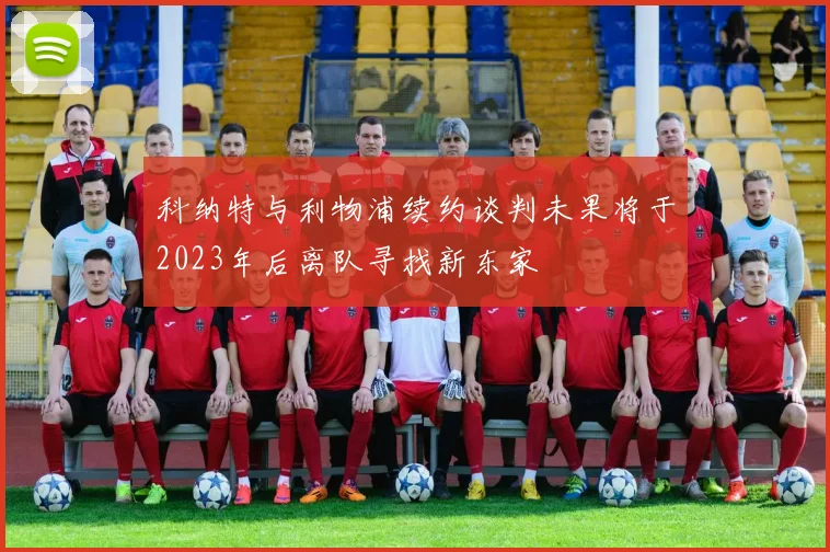科纳特与利物浦续约谈判未果将于2023年后离队寻找新东家